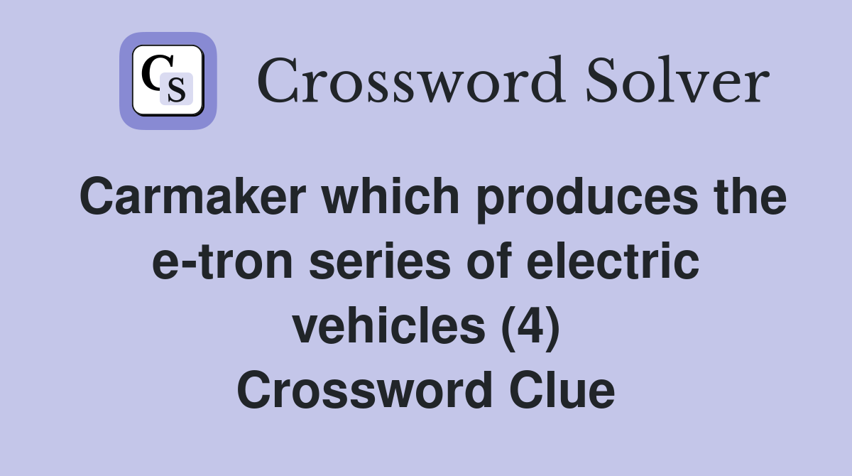 Carmaker which produces the etron series of electric vehicles (4) Crossword Clue Answers